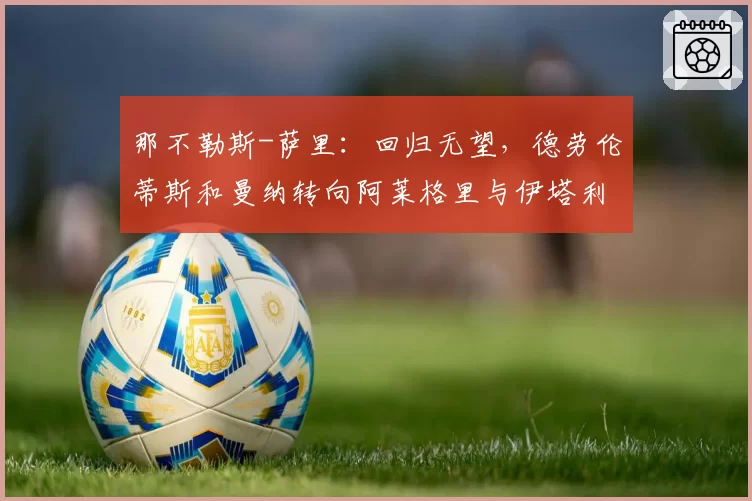 那不勒斯-萨里:回归无望,德劳伦蒂斯和曼纳转向阿莱格里与伊塔利亚诺