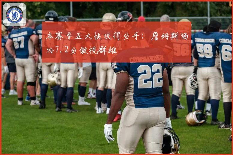 本赛季五大快攻得分手:詹姆斯场均7.2分傲视群雄
