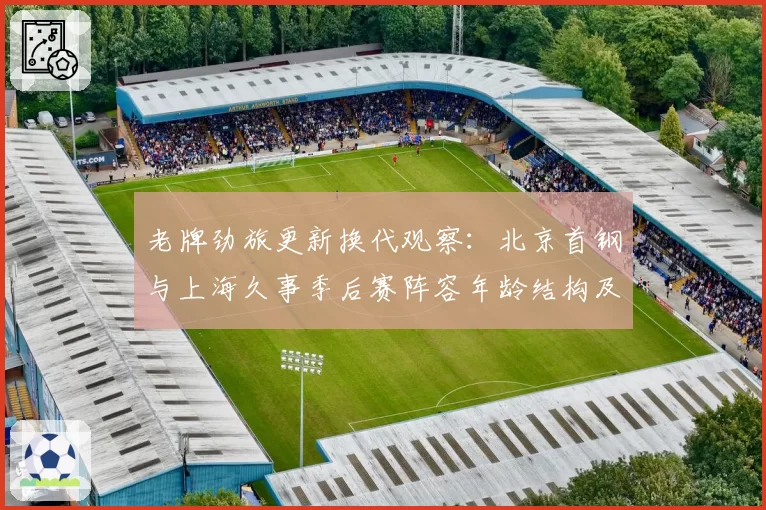 老牌劲旅更新换代观察：北京首钢与上海久事季后赛阵容年龄结构及活力对比